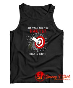 So You Throw Darts Thats Cute Tank Top