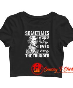 Sometimes I Wonder Why I Even Bring The Thunder Crop Top Shirt