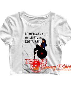 Sometimes You Just Gotta Say Chale Crop Top Shirt