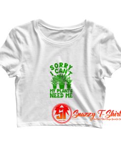 Sorry I Cant My Plants Need Me1 Crop Top Shirt