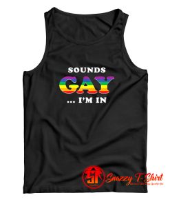 Sounds Gay Im In Tank Top