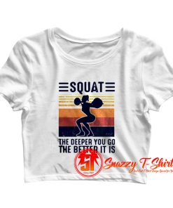 Squat The Deeper You Go The Better It Is Crop Top Shirt