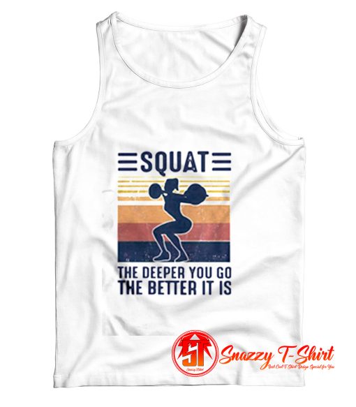 Squat The Deeper You Go The Better It Is Tank Top