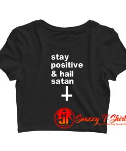 Stay Positive and Hail Satan Crop Top Shirt