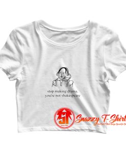 Stop Making Drama Youre Not Shakespeare Crop Top Shirt