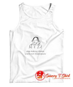 Stop Making Drama Youre Not Shakespeare Tank Top