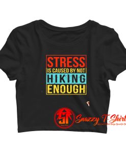 Stress is caused by not hiking enough Crop Top Shirt