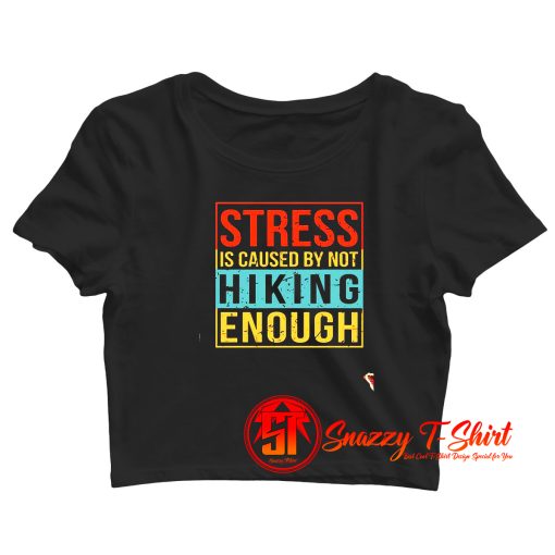 Stress is caused by not hiking enough Crop Top Shirt