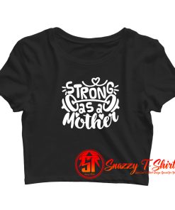 Strong As Mother ddddd Crop Top Shirt