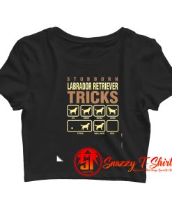 Stubborn Labrador Retriever Tricks Crop Top Shirt