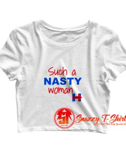 Such a Nasty Woman Crop Top Shirt