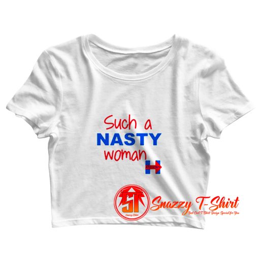 Such a Nasty Woman Crop Top Shirt