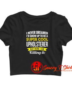 Super Cool Upholsterer Crop Top Shirt