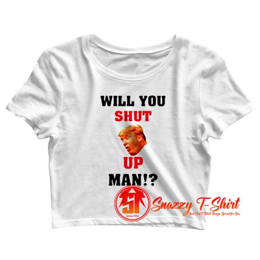 Will You Shut Up Man Crop Top Shirt