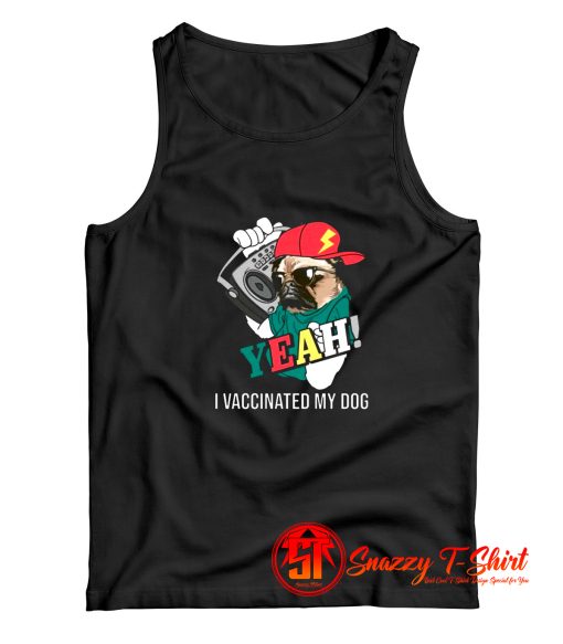 Yeah i vaccinated my dog Tank Top