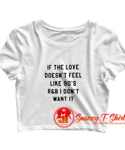 if the love doesnt feel like 90s Crop Top Shirt